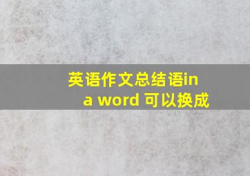 英语作文总结语in a word 可以换成